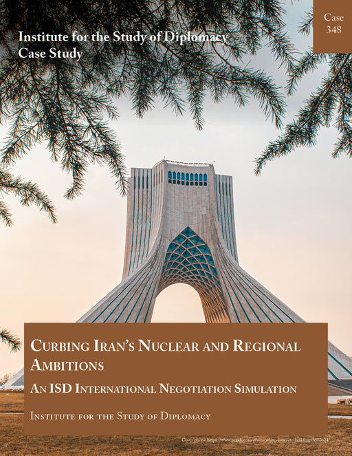 Case 348 - Curbing Iran's Nuclear and Regional Ambitions - An ISD International Negotiation Simulation
