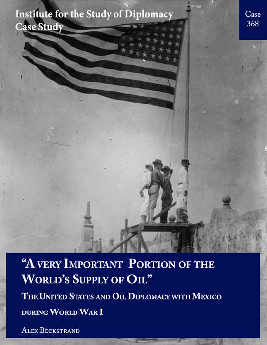 Case 368 - “A very Important Portion of the World’s Supply of Oil:” The United States and Oil Diplomacy with Mexico during World War I